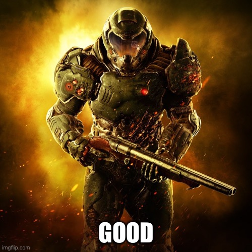 Doom Guy | GOOD | image tagged in doom guy | made w/ Imgflip meme maker