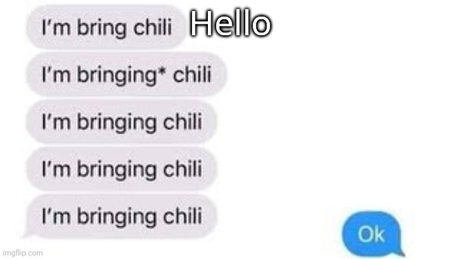 I'm bring chili | Hello | image tagged in i'm bring chili | made w/ Imgflip meme maker