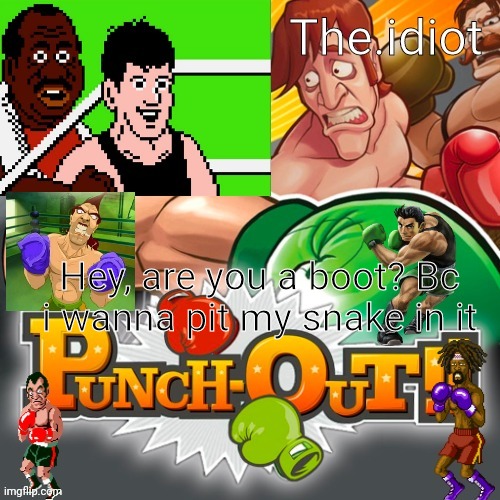Punchout announcment temp | Hey, are you a boot? Bc i wanna pit my snake in it | image tagged in punchout announcment temp | made w/ Imgflip meme maker