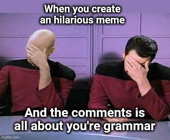 Grammar Police | When you create an hilarious meme; And the comments is all about you're grammar | image tagged in double palm,grammar nazi,funny memes | made w/ Imgflip meme maker