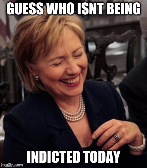 trump | GUESS WHO ISNT BEING; INDICTED TODAY | image tagged in hillary lol | made w/ Imgflip meme maker