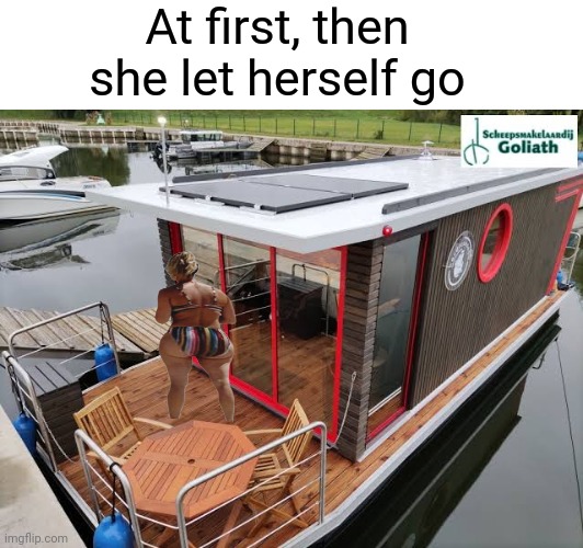 At first, then she let herself go | made w/ Imgflip meme maker