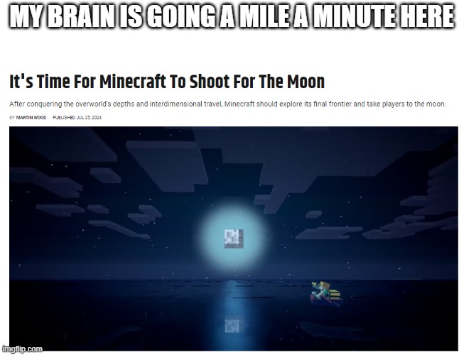 rocket ships, moon dust, asteroids, space suits... | MY BRAIN IS GOING A MILE A MINUTE HERE | image tagged in minecraft,astronaut,moon | made w/ Imgflip meme maker