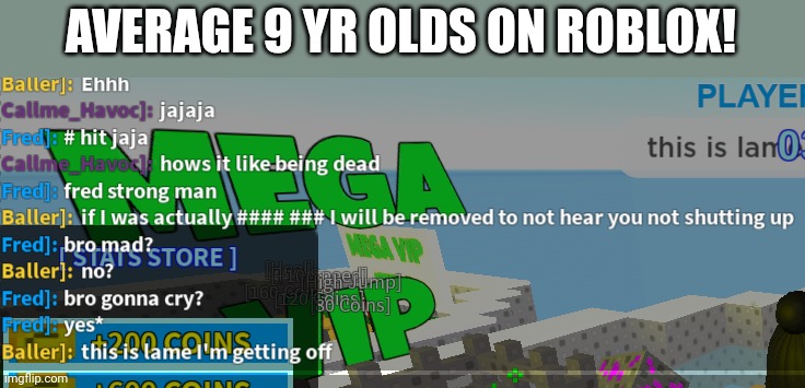 Selfish idiots like to ruin my fun!? | AVERAGE 9 YR OLDS ON ROBLOX! | image tagged in funny,9 year old odiots,roblox | made w/ Imgflip meme maker