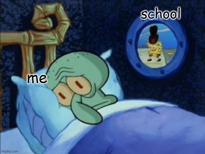 scared squidward | school; me | image tagged in scared squidward | made w/ Imgflip meme maker