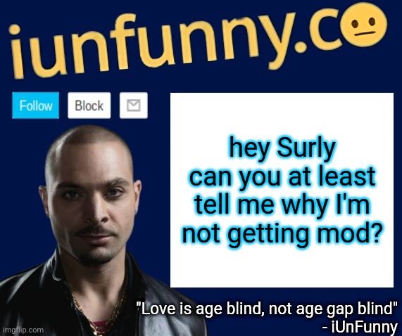 even YOU have mod, why shouldn't I? | hey Surly can you at least tell me why I'm not getting mod? | image tagged in iunfunny's nacho varga template v1 1 | made w/ Imgflip meme maker