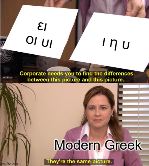 Greek after iotacization | ει οι υι; ι η υ; Modern Greek | image tagged in memes,they're the same picture,greek,modern greek,iotacism | made w/ Imgflip meme maker