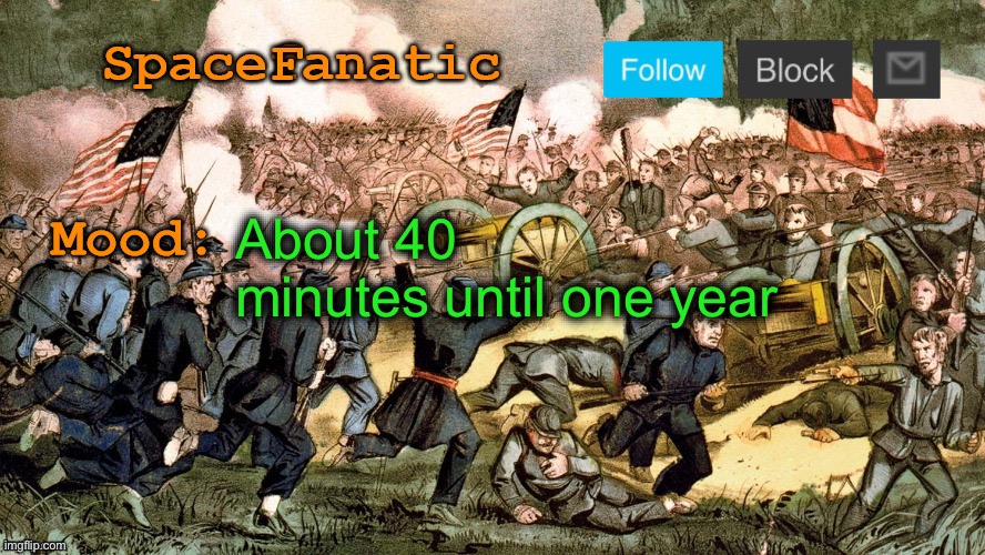 SpaceFanatic’s Civil War Announcement Template | About 40 minutes until one year | image tagged in spacefanatic s civil war announcement template | made w/ Imgflip meme maker