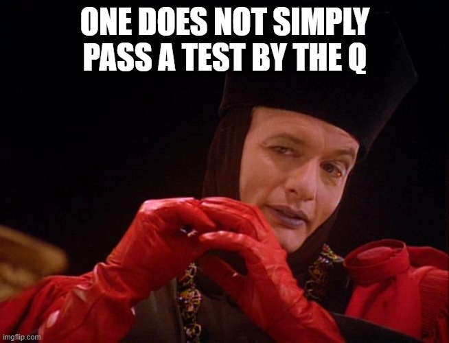 Q Test | ONE DOES NOT SIMPLY PASS A TEST BY THE Q | image tagged in star trek q john delancie | made w/ Imgflip meme maker