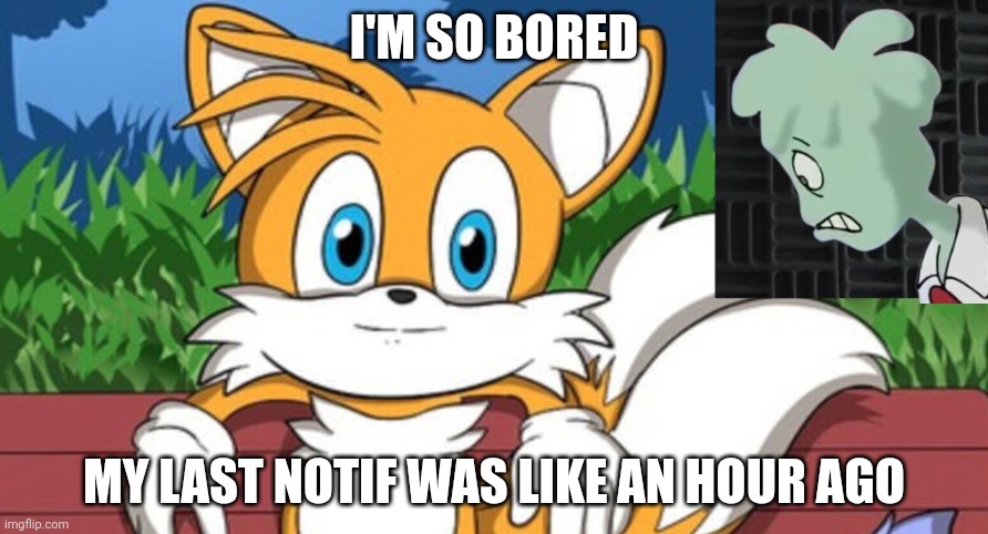 Why | I'M SO BORED; MY LAST NOTIF WAS LIKE AN HOUR AGO | made w/ Imgflip meme maker