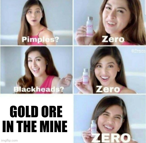 No gold in the mine | GOLD ORE IN THE MINE | image tagged in pimples zero | made w/ Imgflip meme maker