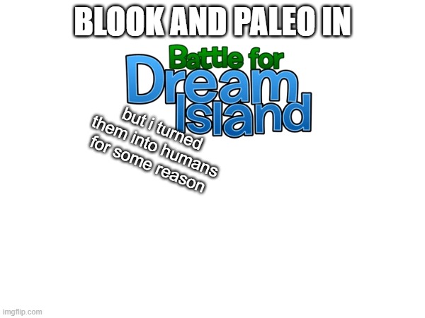 B&P in...mp3 | BLOOK AND PALEO IN; but i turned them into humans for some reason | made w/ Imgflip meme maker