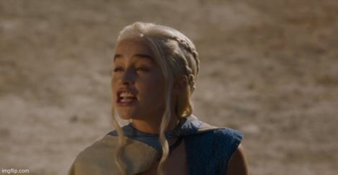 Daenerys derp | image tagged in daenerys derp | made w/ Imgflip meme maker