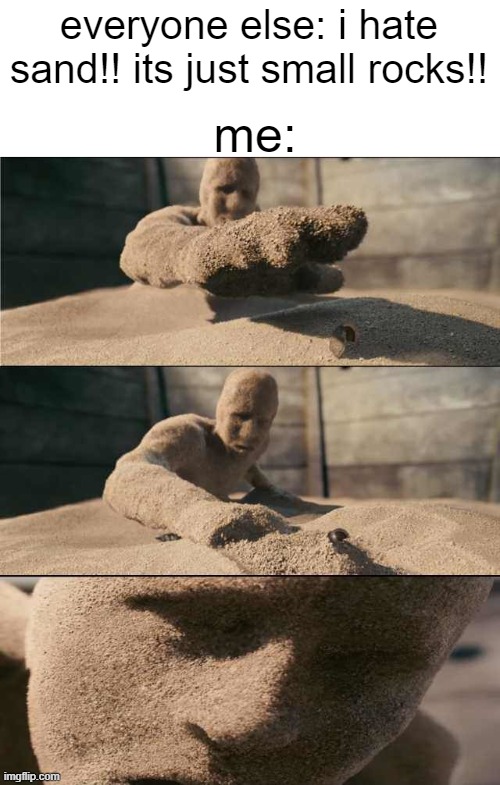 sandman | me:; everyone else: i hate sand!! its just small rocks!! | image tagged in sandman | made w/ Imgflip meme maker