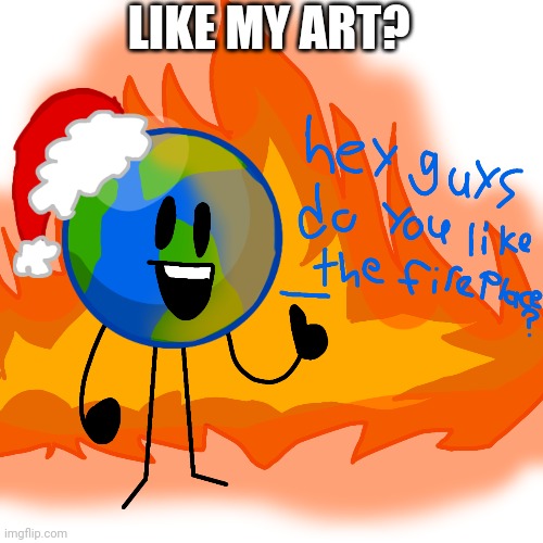 I made this today :p | LIKE MY ART? | image tagged in fireplace | made w/ Imgflip meme maker