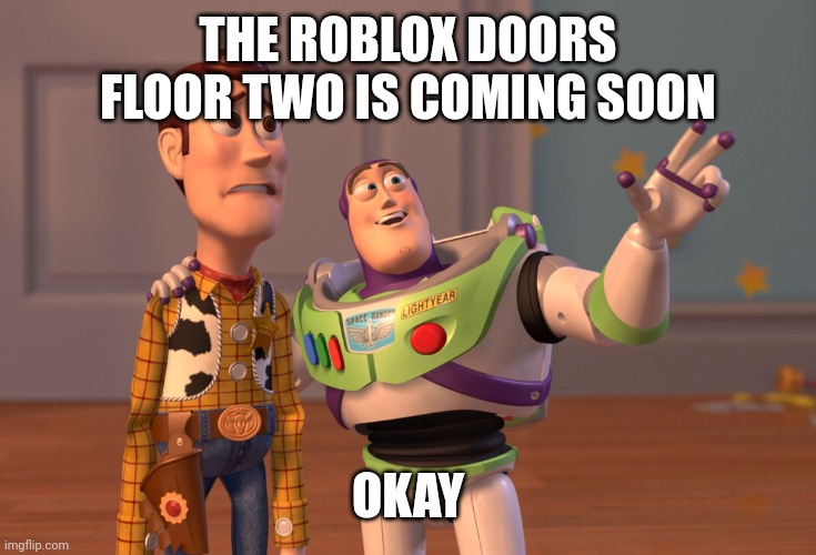 X, X Everywhere Meme | THE ROBLOX DOORS FLOOR TWO IS COMING SOON OKAY | image tagged in memes,x x everywhere | made w/ Imgflip meme maker