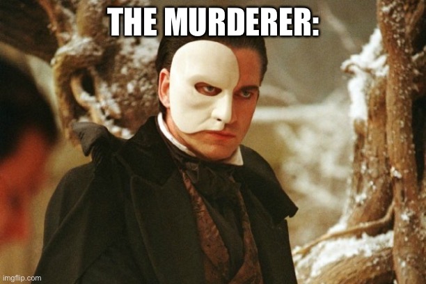 Phantom of the Opera | THE MURDERER: | image tagged in phantom of the opera | made w/ Imgflip meme maker