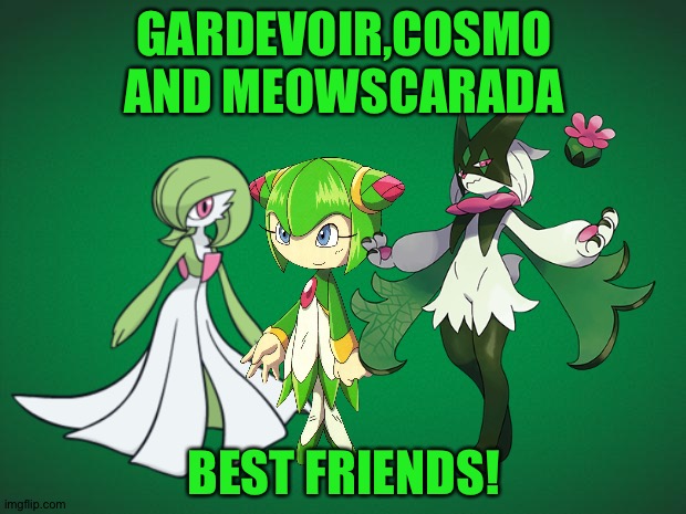 Green background | GARDEVOIR,COSMO AND MEOWSCARADA; BEST FRIENDS! | image tagged in green background,crossover,sonic x,sonic the hedgehog,pokemon | made w/ Imgflip meme maker