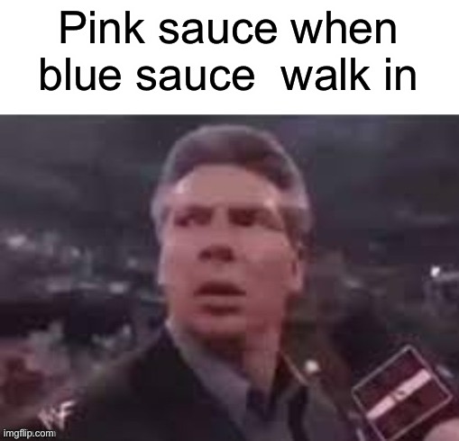 x when x walks in | Pink sauce when blue sauce  walk in | image tagged in x when x walks in | made w/ Imgflip meme maker