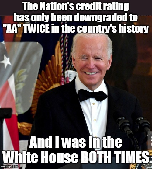 Yet another "I did That" | The Nation's credit rating has only been downgraded to "AA" TWICE in the country's history; And I was in the White House BOTH TIMES | image tagged in bidenomics at work | made w/ Imgflip meme maker