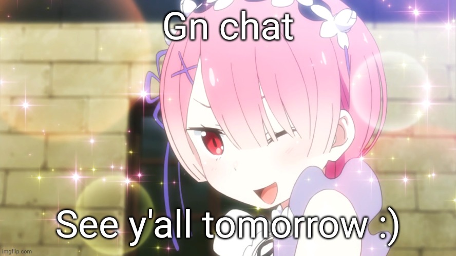 Ram (Re:Zero) | Gn chat; See y'all tomorrow :) | image tagged in ram re zero | made w/ Imgflip meme maker