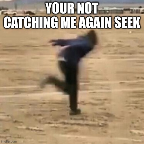 Naruto run | YOUR NOT CATCHING ME AGAIN SEEK | image tagged in naruto run | made w/ Imgflip meme maker