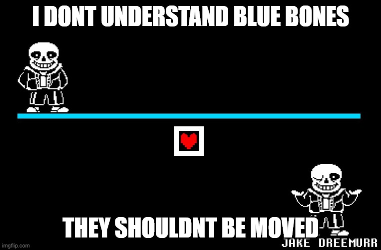 Bad Pun Sans | I DONT UNDERSTAND BLUE BONES; THEY SHOULDNT BE MOVED | image tagged in bad pun sans | made w/ Imgflip meme maker