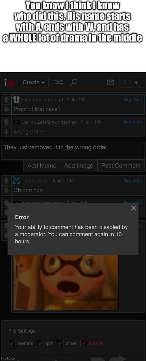 You know I think I know who did this. His name starts with A, ends with W, and has a WHOLE lot of drama in the middle | made w/ Imgflip meme maker