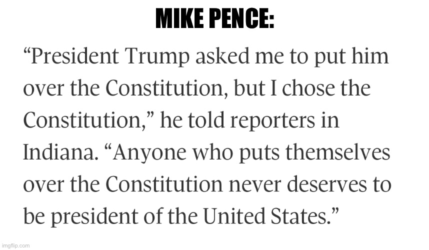 Trump and his “crackpot lawyers” had demanded Mr. Pence violate the constitution to change the election result | MIKE PENCE: | image tagged in memes,donald trump,mike pence | made w/ Imgflip meme maker