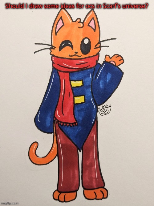 They might look bad though. | Should I draw some ideas for ocs in Scarf’s universe? | image tagged in scarf redrawn by gummy axolotl | made w/ Imgflip meme maker