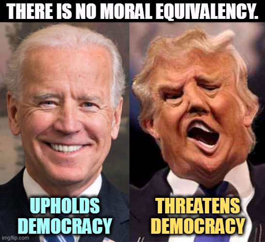 Most of what you hear about Biden has already been debunked. | THERE IS NO MORAL EQUIVALENCY. UPHOLDS
DEMOCRACY; THREATENS
DEMOCRACY | image tagged in biden formal trump on acid,biden,democracy,trump,tyranny | made w/ Imgflip meme maker