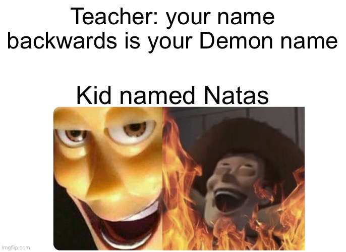 LAMO | Teacher: your name backwards is your Demon name; Kid named Natas | image tagged in satanic woody,wut,memes,funny,kid named | made w/ Imgflip meme maker