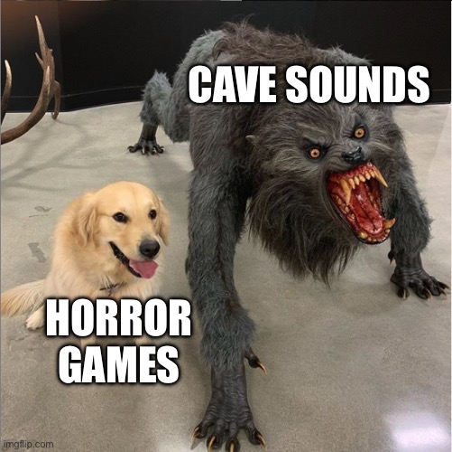 dog vs werewolf | CAVE SOUNDS; HORROR GAMES | image tagged in dog vs werewolf | made w/ Imgflip meme maker