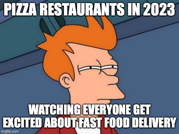 Food delivery ain't new y'all. | PIZZA RESTAURANTS IN 2023; WATCHING EVERYONE GET EXCITED ABOUT FAST FOOD DELIVERY | image tagged in memes,futurama fry | made w/ Imgflip meme maker