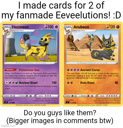:D | I made cards for 2 of my fanmade Eeveelutions! :D; Do you guys like them?
(Bigger images in comments btw) | image tagged in eevee,pokemon | made w/ Imgflip meme maker