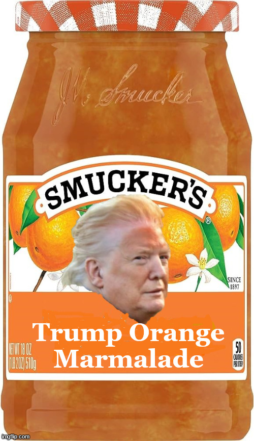 Trump's in a jam | Trump Orange Marmalade | image tagged in donald trump,smuckers,ornage marmalade,in a jam,maga,orange face | made w/ Imgflip meme maker