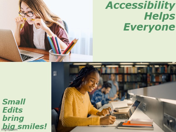 Accessibility | Accessibility
Helps
Everyone; Small Edits bring
big smiles! | image tagged in education | made w/ Imgflip meme maker