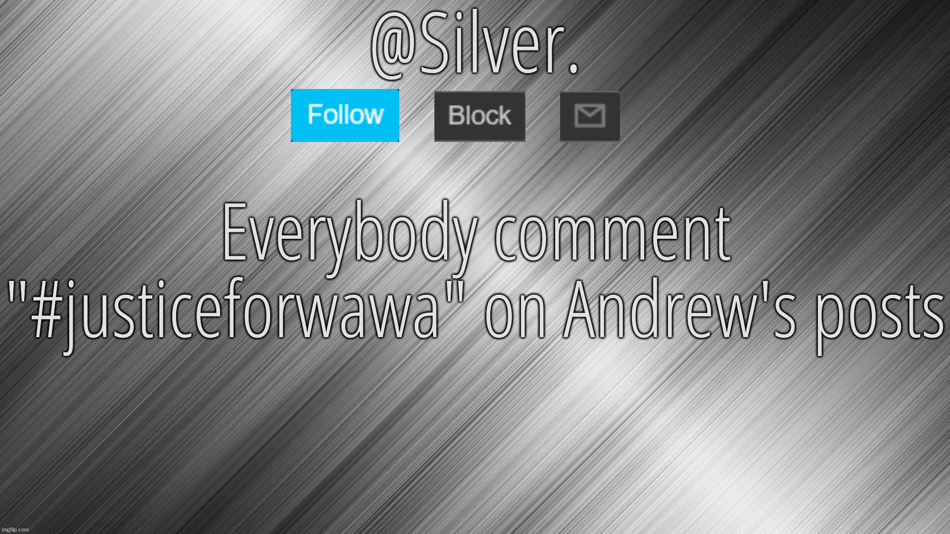 Silver Announcement Template 4.0 | Everybody comment "#justiceforwawa" on Andrew's posts | image tagged in silver announcement template 4 0 | made w/ Imgflip meme maker