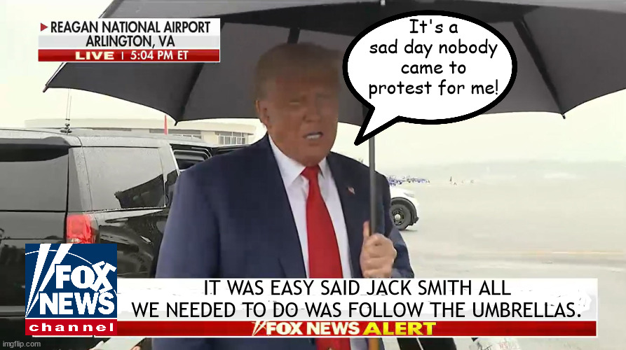 Trump gets arraigned again | It's a sad day nobody came to protest for me! IT WAS EASY SAID JACK SMITH ALL WE NEEDED TO DO WAS FOLLOW THE UMBRELLAS. | image tagged in donald trump,jack smith,indicted,arrained,felon,maga | made w/ Imgflip meme maker