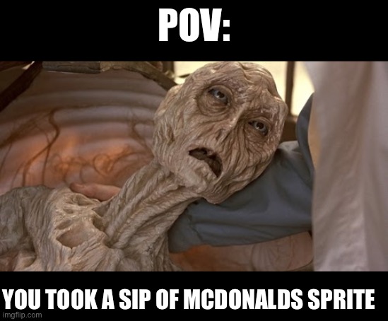 We’ve all been here, haven’t we? | POV:; YOU TOOK A SIP OF MCDONALDS SPRITE | image tagged in alien dying,memes,meme,funny,fun,funny memes | made w/ Imgflip meme maker