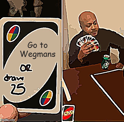 UNO Draw 25 Cards | Go to Wegmans | image tagged in memes,uno draw 25 cards | made w/ Imgflip meme maker