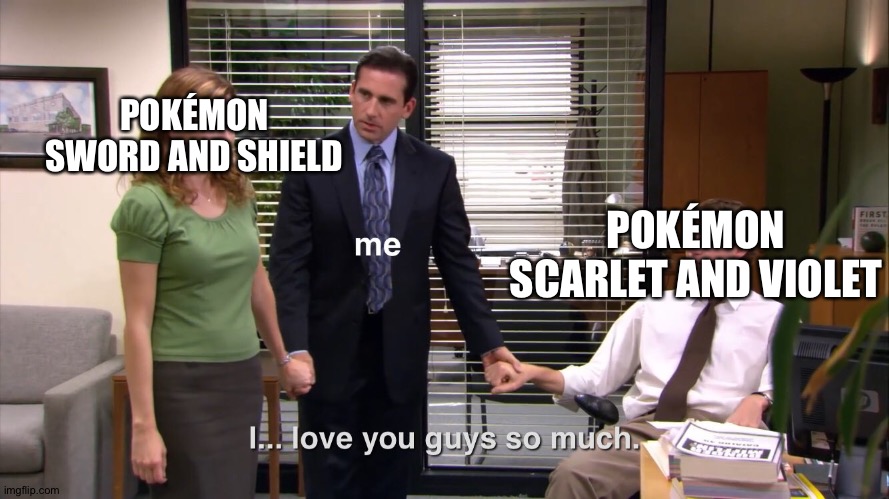 i love you guys so much | POKÉMON SWORD AND SHIELD; POKÉMON SCARLET AND VIOLET | image tagged in i love you guys so much | made w/ Imgflip meme maker