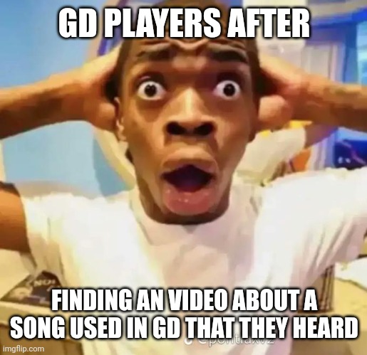 obviously true | GD PLAYERS AFTER; FINDING AN VIDEO ABOUT A SONG USED IN GD THAT THEY HEARD | image tagged in shocked black guy | made w/ Imgflip meme maker