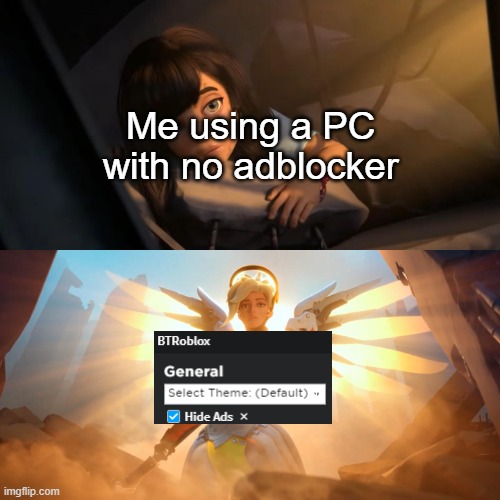 roblox meme | Me using a PC with no adblocker | image tagged in overwatch mercy meme | made w/ Imgflip meme maker