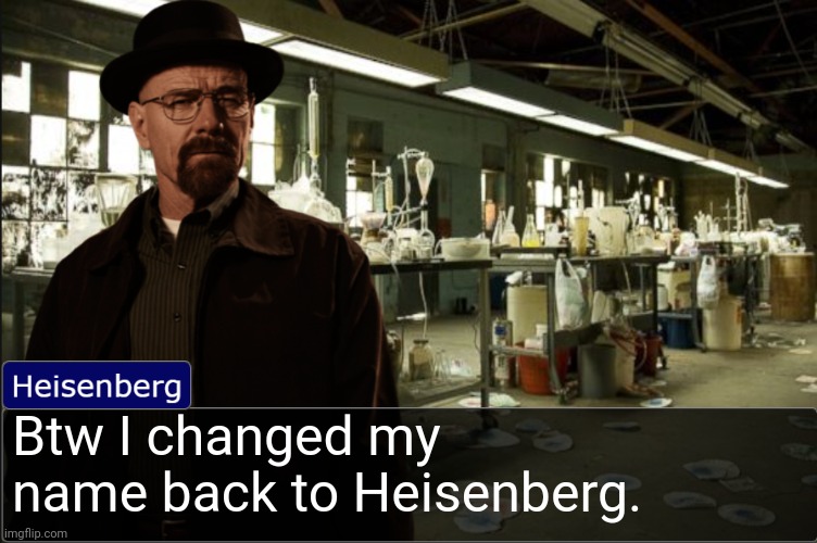 Heisenberg objection template | Btw I changed my name back to Heisenberg. | image tagged in heisenberg objection template | made w/ Imgflip meme maker