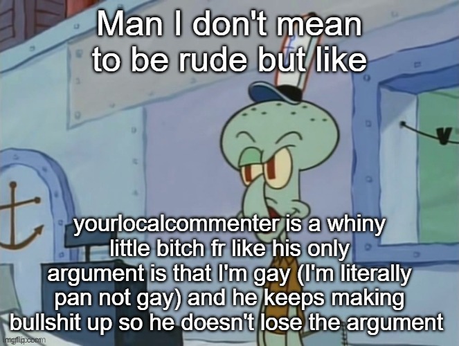 we serve food here sir | Man I don't mean to be rude but like; yourlocalcommenter is a whiny little bitch fr like his only argument is that I'm gay (I'm literally pan not gay) and he keeps making bullshit up so he doesn't lose the argument | image tagged in we serve food here sir | made w/ Imgflip meme maker