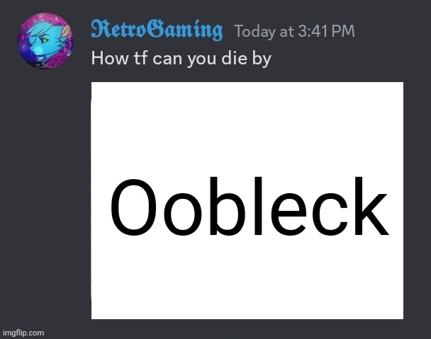 How tf can you die by | Oobleck | image tagged in how tf can you die by | made w/ Imgflip meme maker