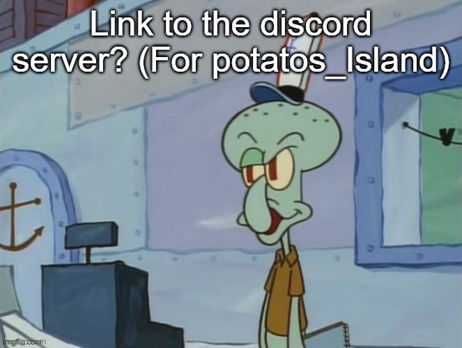 we serve food here sir | Link to the discord server? (For potatos_Island) | image tagged in we serve food here sir | made w/ Imgflip meme maker