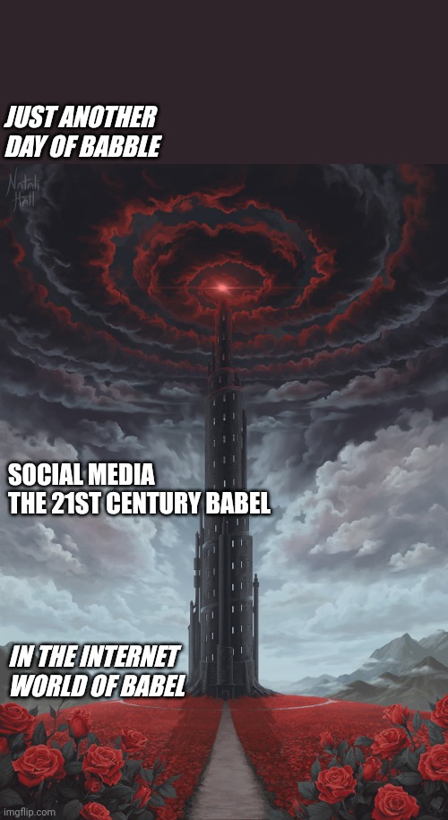 Babel | JUST ANOTHER DAY OF BABBLE; SOCIAL MEDIA THE 21ST CENTURY BABEL; IN THE INTERNET WORLD OF BABEL | image tagged in social media | made w/ Imgflip meme maker