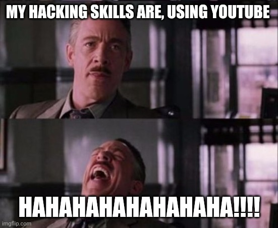 YouTube is the extent of my hacking skills | MY HACKING SKILLS ARE, USING YOUTUBE; HAHAHAHAHAHAHAHA!!!! | image tagged in j jonah jameson | made w/ Imgflip meme maker